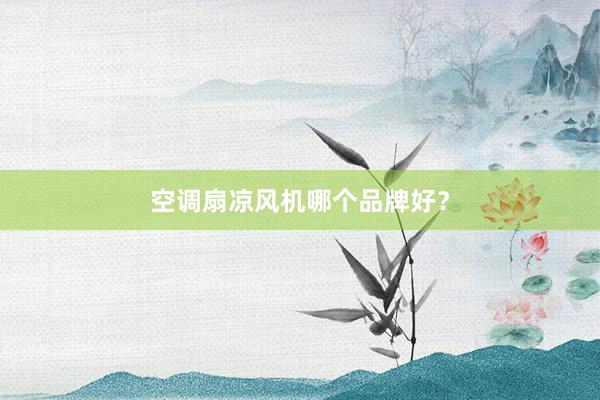 空调扇凉风机哪个品牌好？