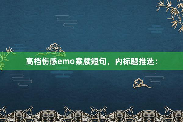 高档伤感emo案牍短句，内标题推选：